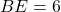 BE = 6