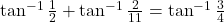 \tan^{-1}\frac{1}{2} + \tan^{-1}\frac{2}{11} = \tan^{-1}\frac{3}{4}