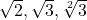$\sqrt{2}, \sqrt{3}, \sqrt[2]{3}$