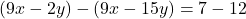 (9x - 2y) - (9x - 15y) = 7 - 12