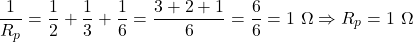 \[\frac{1}{R_p} = \frac{1}{2} + \frac{1}{3} + \frac{1}{6} = \frac{3+2+1}{6} = \frac{6}{6} = 1\ \Omega \Rightarrow R_p = 1\ \Omega\]