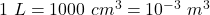 1~L = 1000~cm^3 = 10^{-3}~m^3