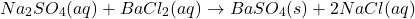 \[Na_2SO_4(aq) + BaCl_2(aq) \rightarrow BaSO_4(s) + 2NaCl(aq)\]