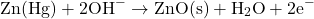 \[\text{Zn(Hg)} + 2\text{OH}^- \rightarrow \text{ZnO(s)} + \text{H}_2\text{O} + 2\text{e}^-\]