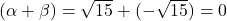 (\alpha + \beta) = \sqrt{15} + (-\sqrt{15}) = 0