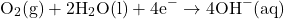 \[\text{O}_2\text{(g)} + 2\text{H}_2\text{O(l)} + 4\text{e}^- \rightarrow 4\text{OH}^-\text{(aq)}\]