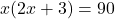 x(2x + 3) = 90