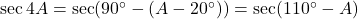 \sec 4A = \sec(90^\circ - (A - 20^\circ)) = \sec(110^\circ - A)