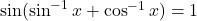 \sin(\sin^{-1}x + \cos^{-1}x) = 1
