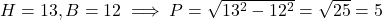 H=13, B=12 \implies P = \sqrt{13^2 - 12^2} = \sqrt{25} = 5