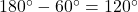 180^\circ - 60^\circ = 120^\circ