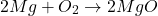 \[2Mg + O_2 \rightarrow 2MgO\]