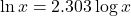 \ln x = 2.303 \log x