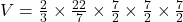 V = \frac{2}{3} \times \frac{22}{7} \times \frac{7}{2} \times \frac{7}{2} \times \frac{7}{2}
