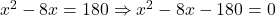 x^2 - 8x = 180 \Rightarrow x^2 - 8x - 180 = 0