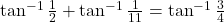 \tan^{-1}\frac{1}{2} + \tan^{-1}\frac{1}{11} = \tan^{-1}\frac{3}{4}