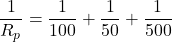 \[\frac{1}{R_p} = \frac{1}{100} + \frac{1}{50} + \frac{1}{500}\]