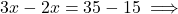 3x - 2x = 35 - 15 \implies