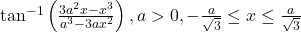 \tan^{-1}\left(\frac{3a^2x-x^3}{a^3-3ax^2}\right), a > 0, -\frac{a}{\sqrt{3}} \leq x \leq \frac{a}{\sqrt{3}}