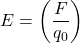 \[E = \left( \frac{F}{q_0} \right)\]