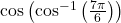 \cos\left(\cos^{-1}\left(\frac{7\pi}{6}\right)\right)