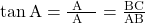 \tan\text{A}=\frac{\text{कोण A की सम्मुख भुजा}}{\text{कोण A की संलग्न भुजा}}=\frac{\text{BC}}{\text{AB}}