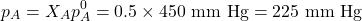 \[p_A = X_A p_A^0 = 0.5 \times 450 \text{ mm Hg} = 225 \text{ mm Hg}\]