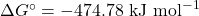 \Delta G^\circ = -474.78 \text{ kJ mol}^{-1}