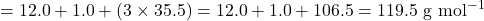 = 12.0 + 1.0 + (3 \times 35.5) = 12.0 + 1.0 + 106.5 = 119.5 \text{ g mol}^{-1}