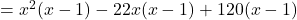 = x^2(x - 1) - 22x(x - 1) + 120(x - 1)