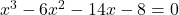 x^3 - 6x^2 - 14x - 8 = 0