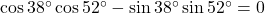 \cos 38^\circ \cos 52^\circ - \sin 38^\circ \sin 52^\circ = 0