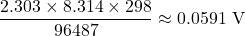\[\frac{2.303 \times 8.314 \times 298}{96487} \approx 0.0591 \text{ V}\]