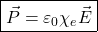 \[ \boxed{\vec P=\varepsilon_0\chi_e\vec E} \]