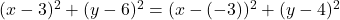 (x - 3)^2 + (y - 6)^2 = (x - (-3))^2 + (y - 4)^2