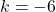 k=-6