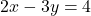 2x - 3y = 4