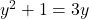 y^2 + 1 = 3y