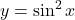 y=\sin^2 x