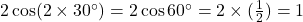 2\cos(2 \times 30^\circ) = 2\cos 60^\circ = 2 \times (\frac{1}{2}) = 1
