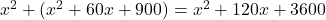x^2 + (x^2 + 60x + 900) = x^2 + 120x + 3600