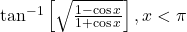 \tan^{-1}\left[\sqrt{\frac{1-\cos x}{1+\cos x}}\right], x < \pi