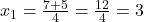 x_1 = \frac{7 + 5}{4} = \frac{12}{4} = 3