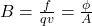 B = \frac{f}{qv} = \frac{\phi}{A}
