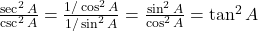 \frac{\sec^2 A}{\csc^2 A} = \frac{1/\cos^2 A}{1/\sin^2 A} = \frac{\sin^2 A}{\cos^2 A} = \tan^2 A
