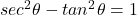 sec^2\theta - tan^2\theta = 1
