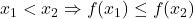 x_1 < x_2 \Rightarrow f(x_1) \le f(x_2)