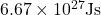 6.67 \times 10^{27} \text{Js}