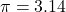 \pi = 3.14