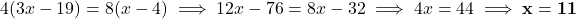 4(3x - 19) = 8(x - 4) \implies 12x - 76 = 8x - 32 \implies 4x = 44 \implies \mathbf{x = 11}
